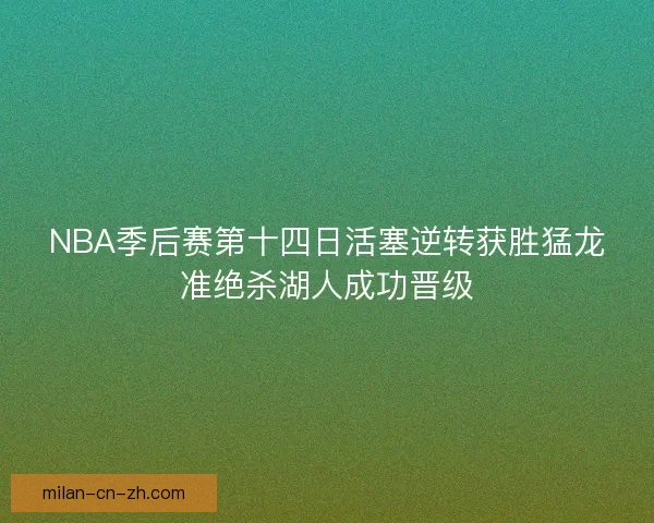 NBA季后赛第十四日活塞逆转获胜猛龙准绝杀湖人成功晋级