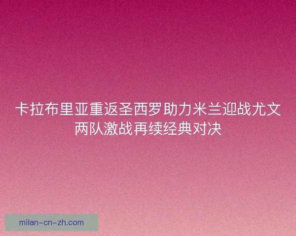 卡拉布里亚重返圣西罗助力米兰迎战尤文两队激战再续经典对决
